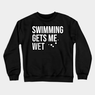 Swimming Gets Me Wet Crewneck Sweatshirt